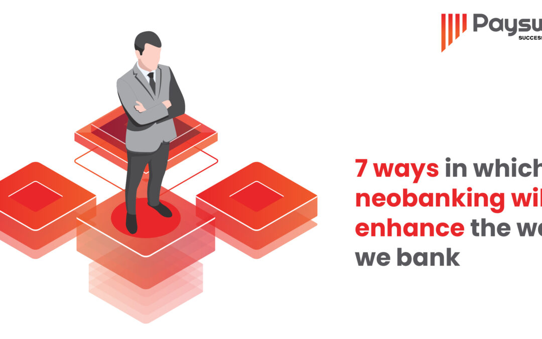 7 ways in which neobanking will enhance the way we bank