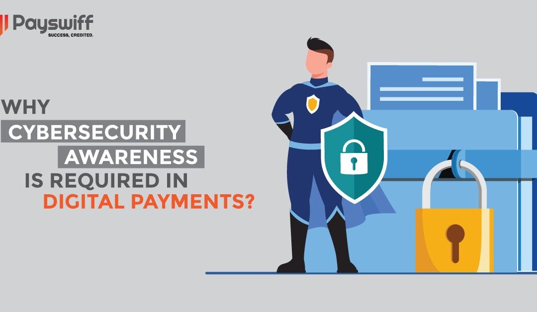 Why is Cybersecurity awareness required in Digital Payments?